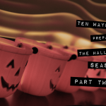 Top Ten Ways to Prepare for Halloween Season (Part Two)