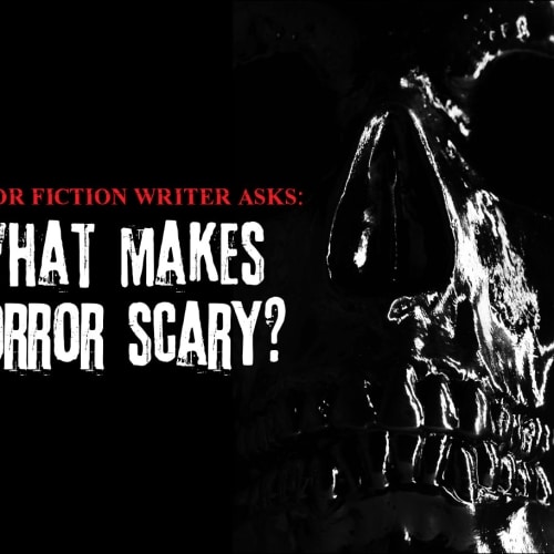 Horror Fiction Writer Asks What Makes Horror Scary?