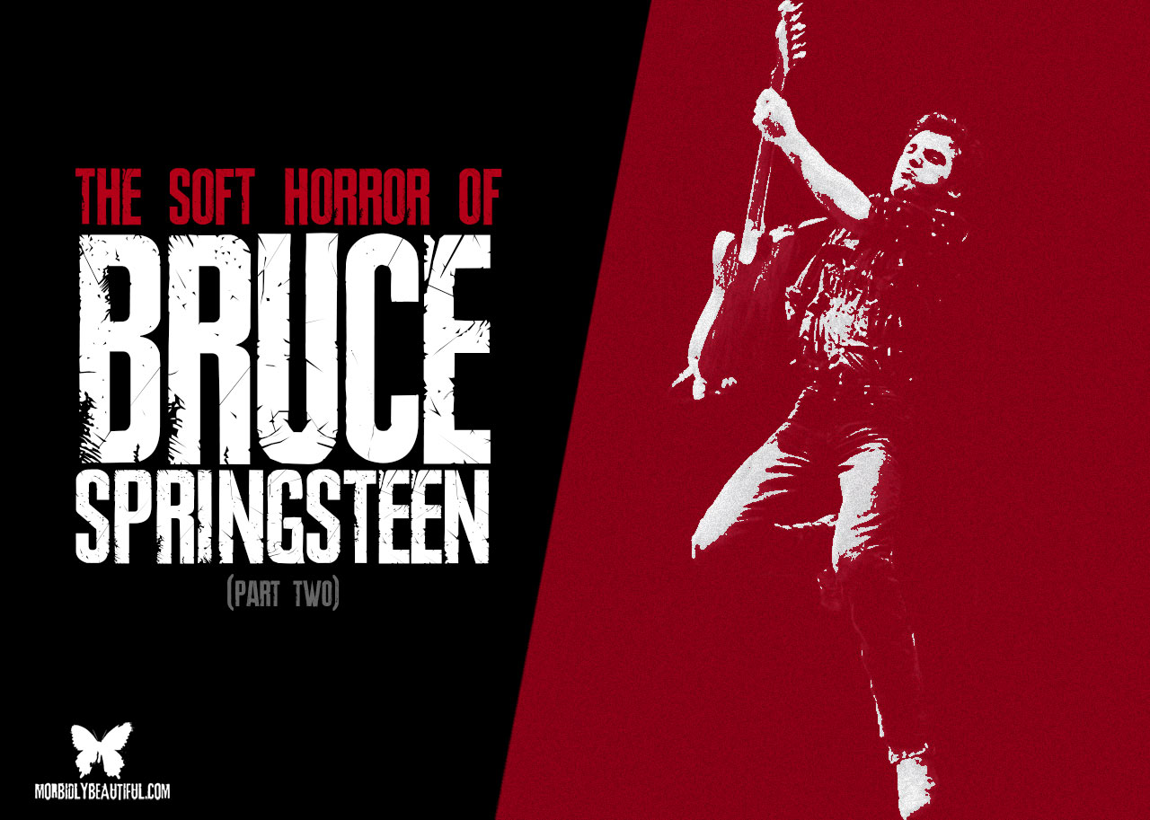 The Soft Horror of Bruce Springsteen (Part 2)