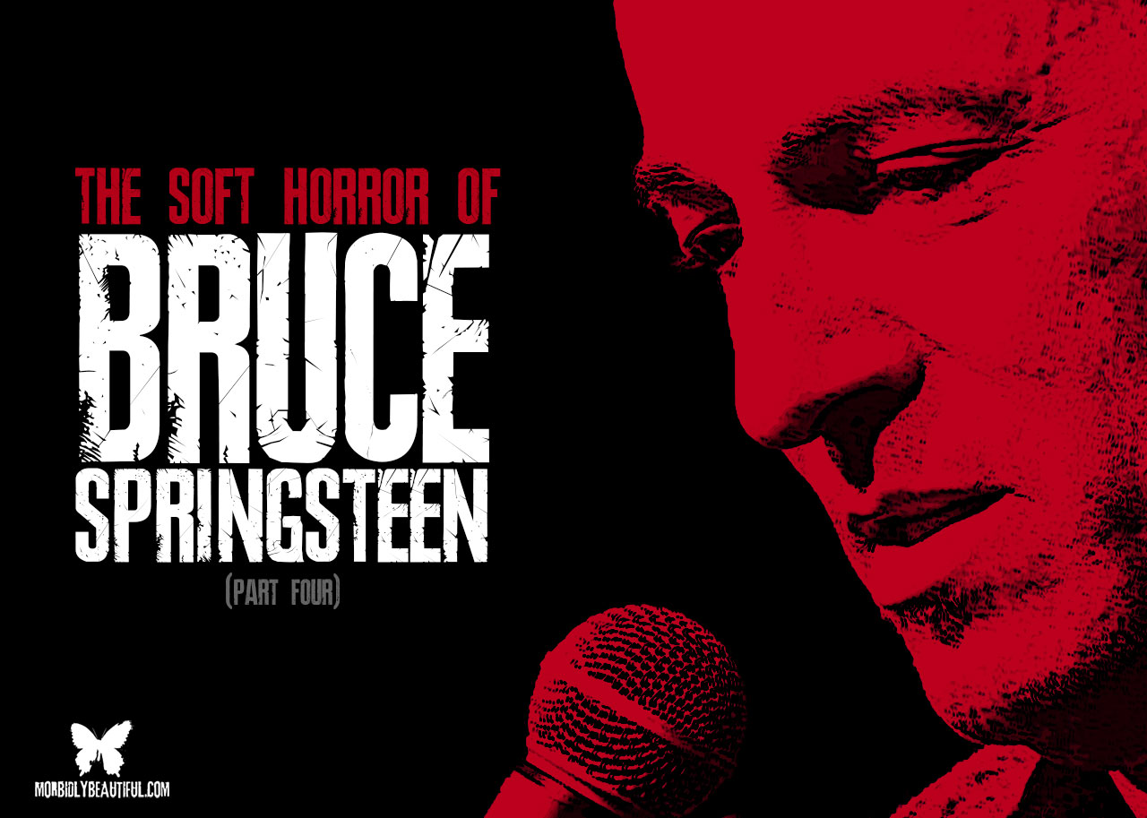 The Soft Horror of Bruce Springsteen (Part 4)