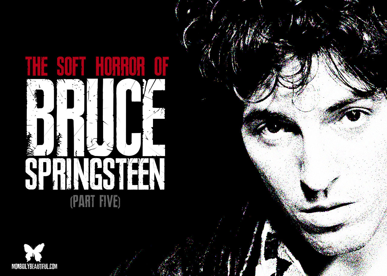 The Soft Horror of Bruce Springsteen (Part 5)