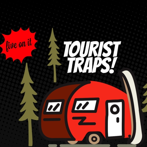 Five On It: Tourist Traps