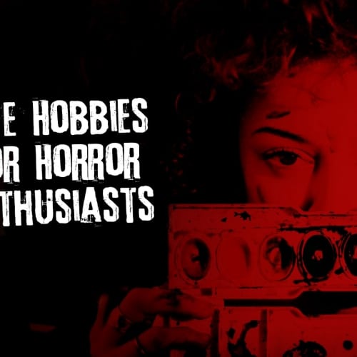 Five Hobbies For Horror Enthusiasts