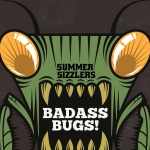 Summer Sizzlers: Badass Bugs