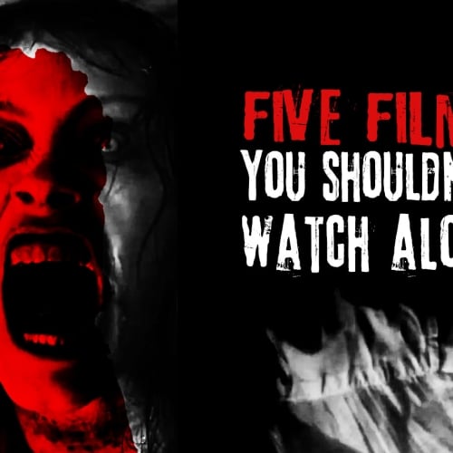Five Movies You Shouldn’t Watch Alone
