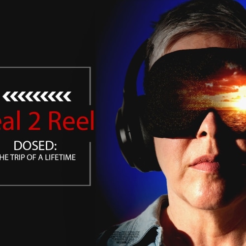 Real 2 Reel: “Dosed: The Trip of a Lifetime”