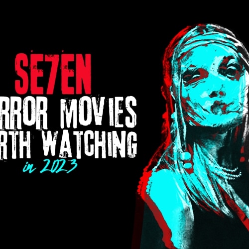 7 Horror Movies Worth Watching in 2023