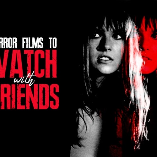 Best Horror Films to Watch with Friends