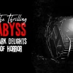 The Thrilling Abyss: Dark Delights of Horror