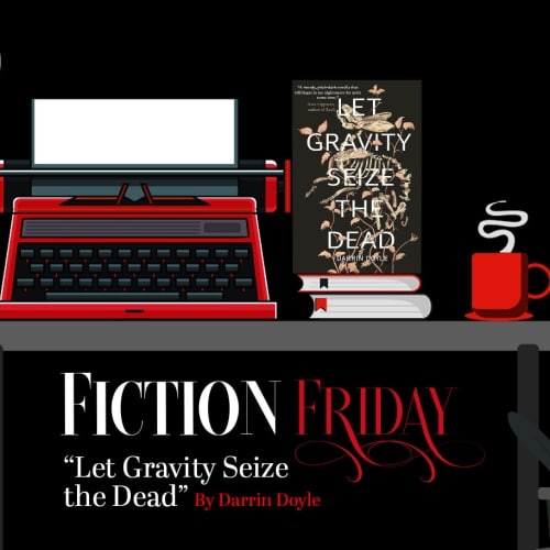 Fiction Friday: Let Gravity Seize the Dead